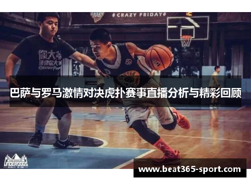 巴萨与罗马激情对决虎扑赛事直播分析与精彩回顾